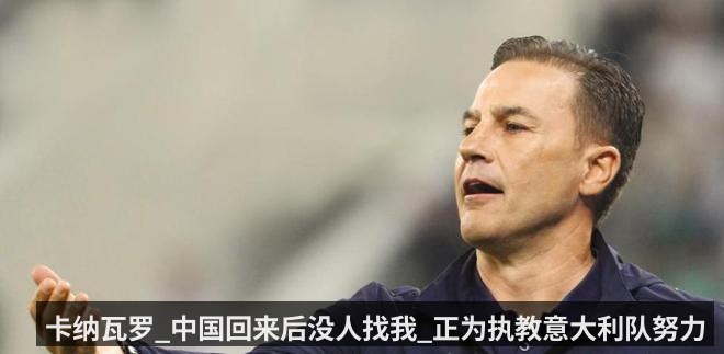 卡纳瓦罗_中国回来后没人找我_正为执教意大利队努力